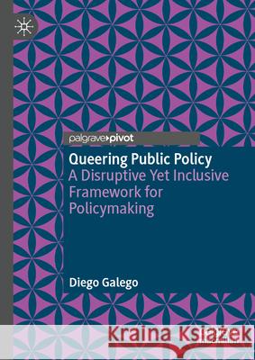 Queering Public Policy: A Disruptive Yet Inclusive Framework for Policymaking Diego Galego 9783032167149 Palgrave MacMillan - książka