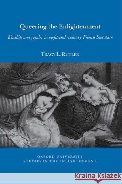 Queering the Enlightenment: Kinship and Gender in Eighteenth-Century French Literature Tracy Rutler 9781800859807 Voltaire Foundation in Association with Liver - książka