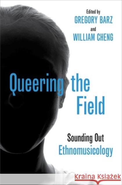 Queering the Field: Sounding Out Ethnomusicology Gregory Barz William Cheng 9780190458034 Oxford University Press, USA - książka