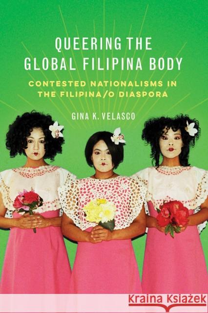 Queering the Global Filipina Body: Contested Nationalisms in the Filipina/O Diaspora Gina K. Velasco 9780252043475 University of Illinois Press - książka
