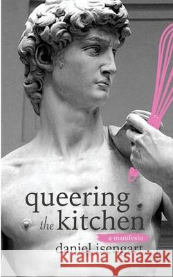 Queering The Kitchen: A Manifesto Daniel Isengart 9781727154535 Createspace Independent Publishing Platform - książka