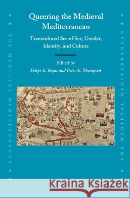 Queering the Medieval Mediterranean: Transcultural Sea of Sex, Gender, Identity, and Culture Felipe Rojas Peter E. Thompson 9789004315150 Brill - książka