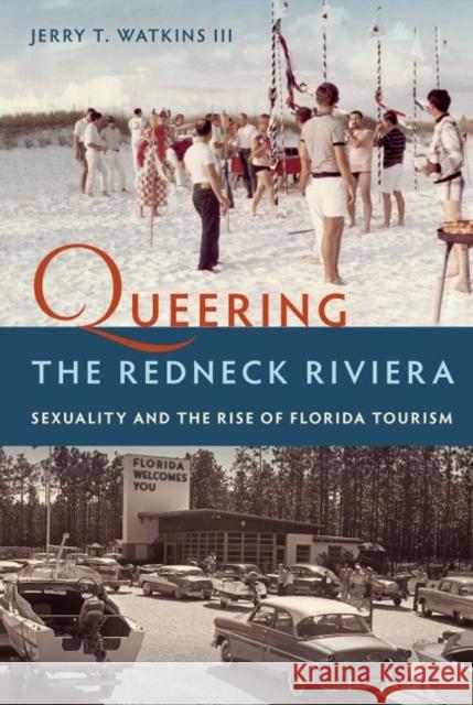 Queering the Redneck Riviera: Sexuality and the Rise of Florida Tourism Jerry T. Watkins 9780813056913 University Press of Florida - książka