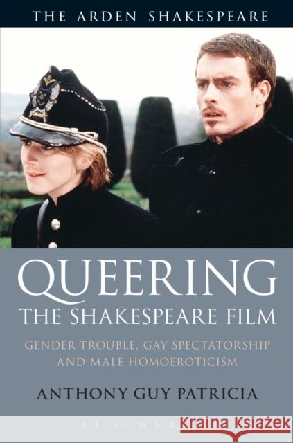 Queering the Shakespeare Film: Gender Trouble, Gay Spectatorship and Male Homoeroticism Anthony Guy Patricia 9781350084469 Arden Shakespeare - książka