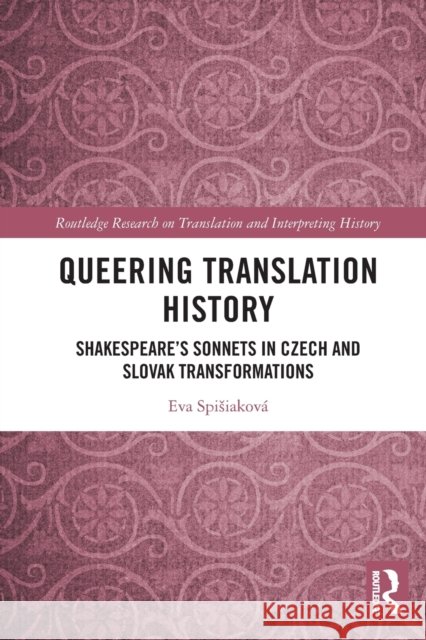 Queering Translation History: Shakespeare’s Sonnets in Czech and Slovak Transformations Eva Spisiakov? 9781032021980 Routledge - książka