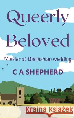 Queerly Beloved: Murder at the Lesbian Wedding C. A. Shepherd 9781838162078 Easy Yoke Publishing - książka