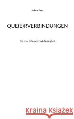 Que(e)rverbindungen: Die neue Sehnsucht nach Gefügigkeit Beer, Juliane 9783754325803 Books on Demand - książka