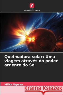 Queimadura solar: Uma viagem atraves do poder ardente do Sol Milka Ugway   9786206199434 Edicoes Nosso Conhecimento - książka