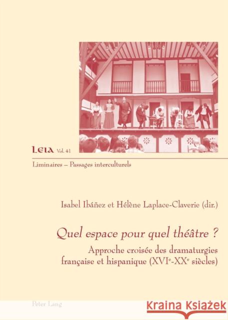 Quel Espace Pour Quel Théâtre ?: Approche Croisée Des Dramaturgies Française Et Hispanique (Xvie-Xxe Siècles) Laplace-Claverie, Hélène 9783034330732 Peter Lang Ltd. International Academic Publis - książka