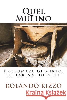 Quel Mulino: Profumava di mirto, di farina, di neve Rizzo, Rolando 9781720925941 Createspace Independent Publishing Platform - książka