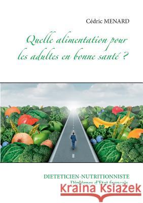 Quelle alimentation pour l'adulte en bonne santé ? Cedric Menard 9782322156603 Books on Demand - książka