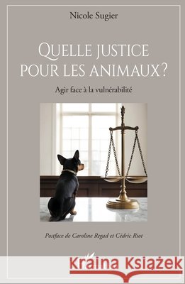 Quelle justice pour les animaux ?: Agir face à la vulnérabilité Sugier, Nicole, Regad, Caroline, Riot, Cédric 9782336516134 Editions L'Harmattan - książka