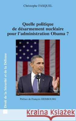 Quelle politique de d?sarmement nucl?aire pour l'administration Obama ? Fasquel Christophe                       9782296549555 Editions L'Harmattan - książka