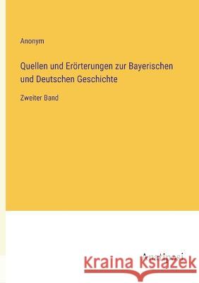 Quellen und Eroerterungen zur Bayerischen und Deutschen Geschichte: Zweiter Band Anonym   9783382008000 Anatiposi Verlag - książka