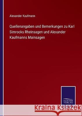 Quellenangaben und Bemerkungen zu Karl Simrocks Rheinsagen und Alexander Kaufmanns Mainsagen Alexander Kaufmann 9783375080761 Salzwasser-Verlag - książka