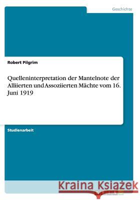 Quelleninterpretation der Mantelnote der Alliierten und Assoziierten Mächte vom 16. Juni 1919 Pilgrim, Robert 9783640458516 Grin Verlag - książka
