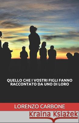 Quello Che I Vostri Figli Fanno Raccontato Da Uno Di Loro Lorenzo Carbone 9781672648448 Independently Published - książka