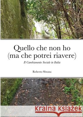 Quello che non ho (ma che potrei riavere): Il Cambiamento Sociale in Italia Sbrana, Roberto 9781716792861 Lulu.com - książka