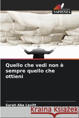 Quello che vedi non è sempre quello che ottieni Levitt, Sarah Aba 9786209362880 Edizioni Sapienza - książka