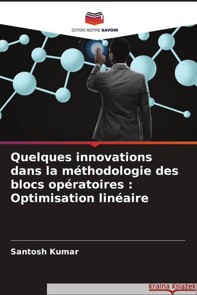 Quelques innovations dans la méthodologie des blocs opératoires : Optimisation linéaire Kumar, Santosh 9786203140996 Editions Notre Savoir - książka