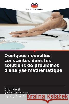 Quelques nouvelles constantes dans les solutions de probl?mes d\'analyse math?matique Chol Ho Ji Yong Bong Kim Hyong Rok Ri 9786205706961 Editions Notre Savoir - książka