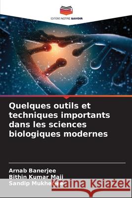 Quelques outils et techniques importants dans les sciences biologiques modernes Arnab Banerjee Bithin Kumar Maji Sandip Mukherjee 9786207586288 Editions Notre Savoir - książka