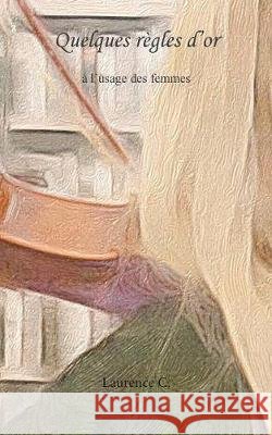 Quelques règles d'or: à l'usage des femmes C, Laurence 9782322170913 Books on Demand - książka