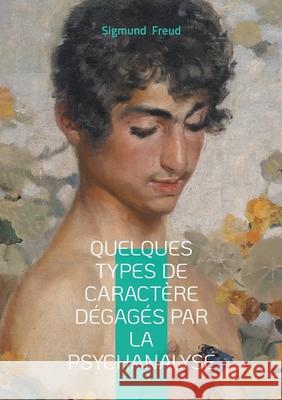 Quelques types de caract?re d?gag?s par la psychanalyse: Inconscient, personnalit? & symbolique Sigmund Freud 9782322654505 Bod - Books on Demand - książka