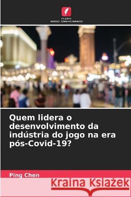 Quem lidera o desenvolvimento da indústria do jogo na era pós-Covid-19? Chen, Ping 9786205230350 Edicoes Nosso Conhecimento - książka