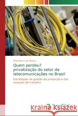 Quem perdeu? privatização do setor de telecomunicações no Brasil Oliveira, Sirlei Marcia de 9786139700813 Novas Edicioes Academicas - książka