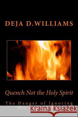 Quench Not the Holy Spirit: The Danger of Ignoring His Conviction Deja D. Williams Holy Spirit 9781505389074 Createspace - książka