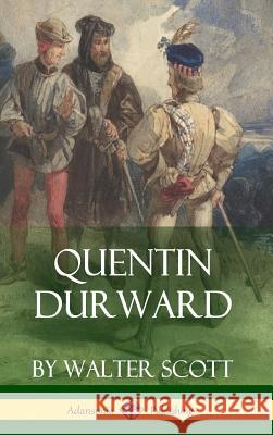 Quentin Durward (Medieval Classics of Fiction - Hardcover) Walter Scott 9781387843893 Lulu.com - książka