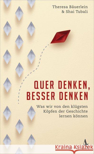 Quer denken, besser denken : Was wir von den klügsten Köpfen der Geschichte lernen können Bäuerlein, Theresa; Tubali, Shai 9783455004137 Atlantik Verlag - książka