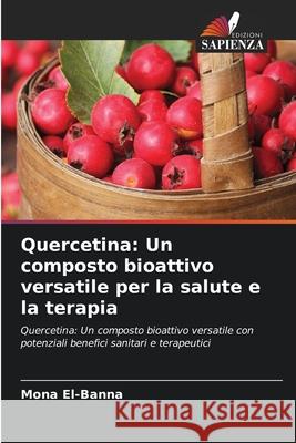 Quercetina: Un composto bioattivo versatile per la salute e la terapia El-Banna, Mona 9786208972257 Edizioni Sapienza - książka
