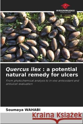 Quercus ilex : a potential natural remedy for ulcers WAHABI, Soumaya 9786209089695 Our Knowledge Publishing - książka