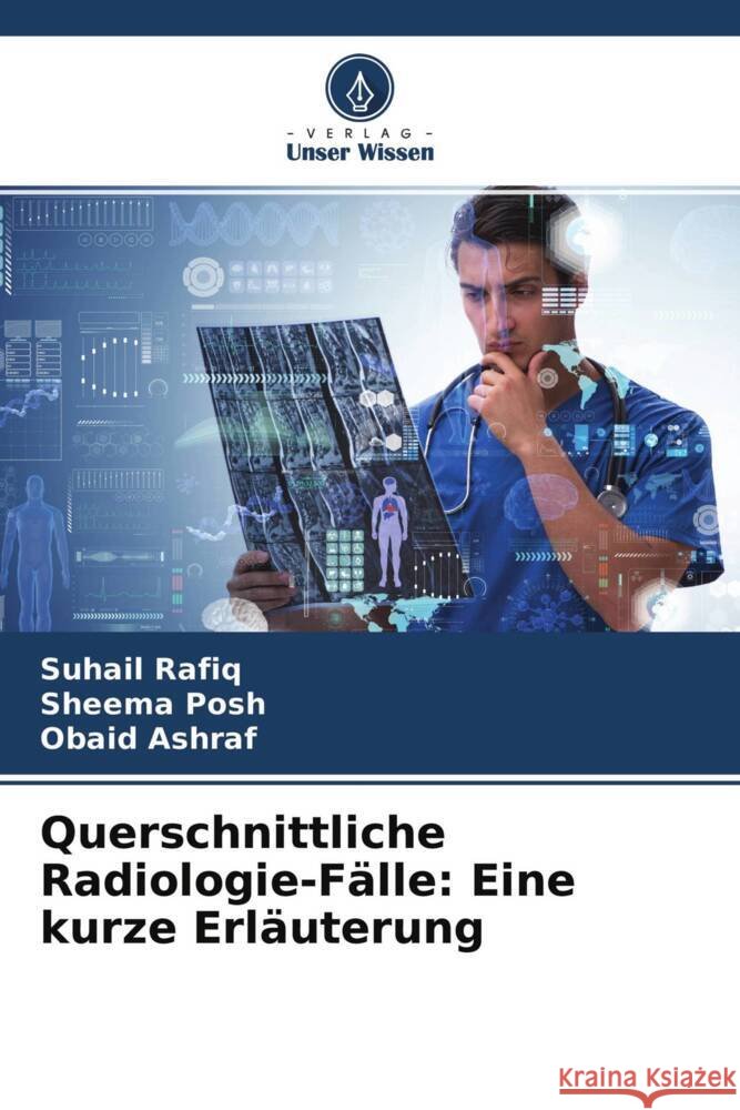 Querschnittliche Radiologie-Fälle: Eine kurze Erläuterung Rafiq, Suhail, Posh, Sheema, Ashraf, Obaid 9786204010069 Verlag Unser Wissen - książka
