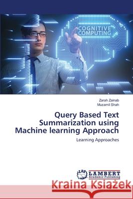 Query Based Text Summarization using Machine learning Approach Zainab, Zarah 9786139452828 LAP Lambert Academic Publishing - książka