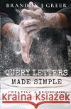 Query Letters Made Simple: Creating a Recipe for Success Brandon J. Greer 9781695155763 Independently Published