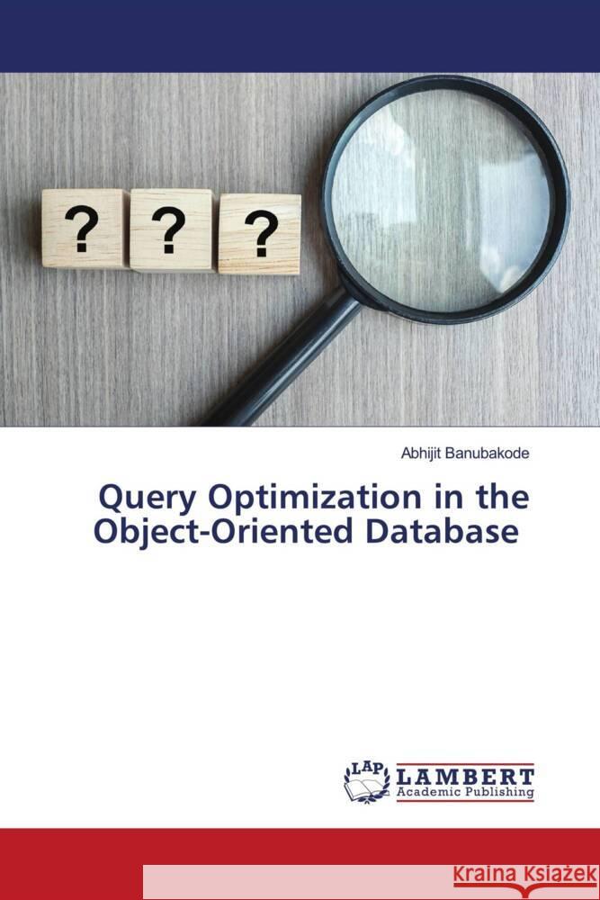 Query Optimization in the Object-Oriented Database Banubakode, Abhijit 9786204980782 LAP Lambert Academic Publishing - książka