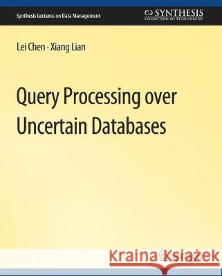 Query Processing over Uncertain Databases Lei Chen Xiang Lian  9783031007682 Springer International Publishing AG - książka