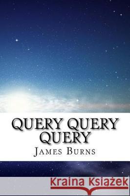 Query Query Query James Burns 9781717421982 Createspace Independent Publishing Platform - książka