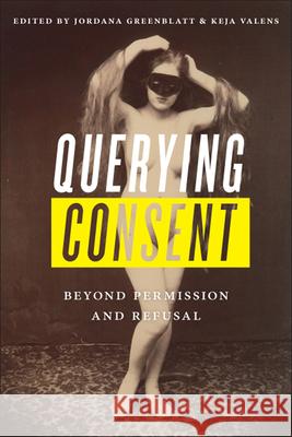 Querying Consent: Beyond Permission and Refusal Keja Valens Jordana Greenblatt Victoria Olwell 9780813594132 Rutgers University Press - książka