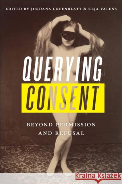 Querying Consent: Beyond Permission and Refusal Jordana Greenblatt Keja Valens 9780813594149 Rutgers University Press - książka