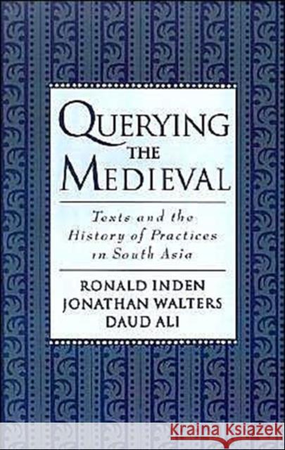 Querying the Medieval: Texts and the History of Practices in South Asia Inden, Ronald 9780195124309 Oxford University Press, USA - książka