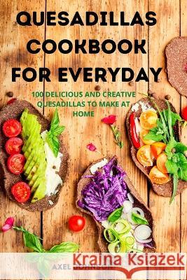 Quesadillas Cookbook for Everyday Axel Johnson 9781805420040 Axel Johnson - książka