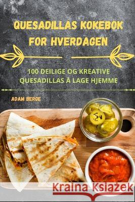 Quesadillas Kokebok for Hverdagen Adam Berge 9781783570102 Adam Berge - książka