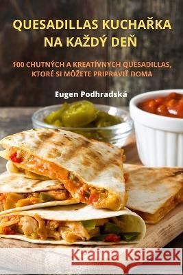 Quesadillas KuchaŘka Na Kazd? DeŇ Eugen Podhradsk? 9781783570096 Eugen Podhradska - książka