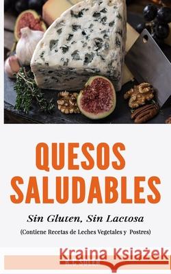 Quesos Saludables, Sin Gluten, Sin Lactosa: Recetas Fáciles y deliciosas Soler, K. C. 9781521174371 Independently Published - książka