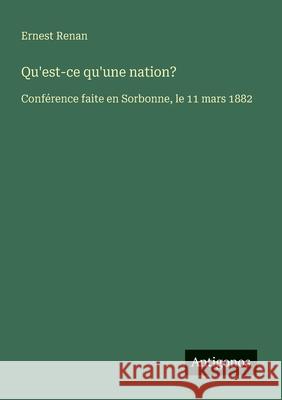Qu'est-ce qu'une nation?: Conf?rence faite en Sorbonne, le 11 mars 1882 Ernest Renan 9783563210086 Antigonos Verlag - książka