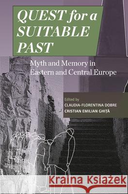 Quest for a Suitable Past: Myth and Memory in Central and Eastern Europe Dobre, Claudia-Florentina 9789633861363 Ceu LLC - książka